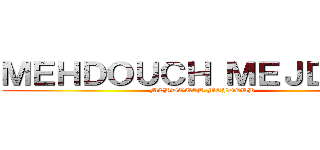 ＭＥＨＤＯＵＣＨ ＭＥＪＤＯＵＢ (MEHDOUCH MEJDOUB)