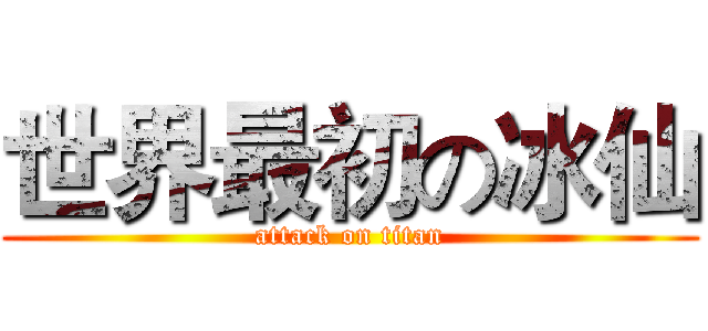 世界最初の冰仙 (attack on titan)