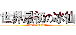 世界最初の冰仙 (attack on titan)