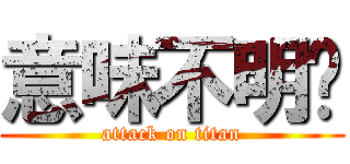 意味不明❓ (attack on titan)