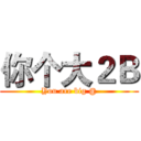你个大２Ｂ (You are big @)