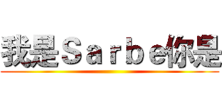 我是Ｓａｒｂｅ你是 ()