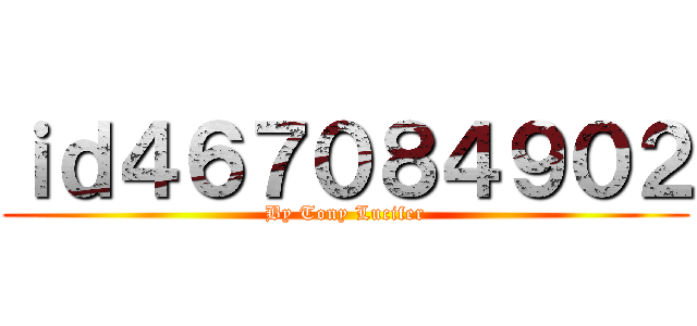 ｉｄ４６７０８４９０２ (By Tony Lucifer)