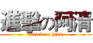 進擊の阿清 (attack on hivd)