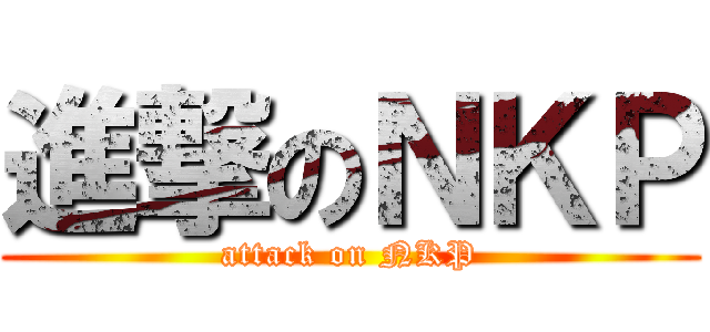 進撃のＮＫＰ (attack on NKP)
