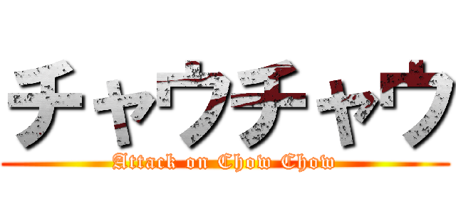 チャウチャウ (Attack on Chow Chow)