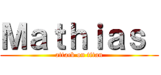 Ｍａｔｈｉａｓ  (attack on titan)
