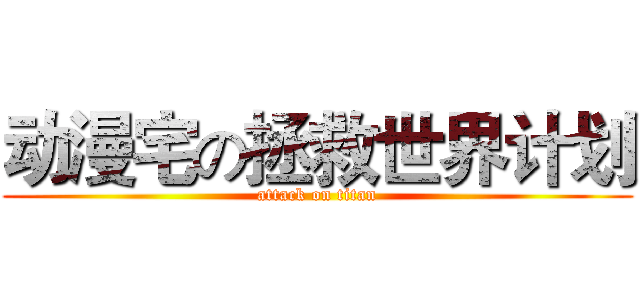 动漫宅の拯救世界计划 (attack on titan)