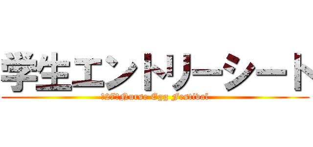 学生エントリーシート (第27回Nurse Egg Festival)