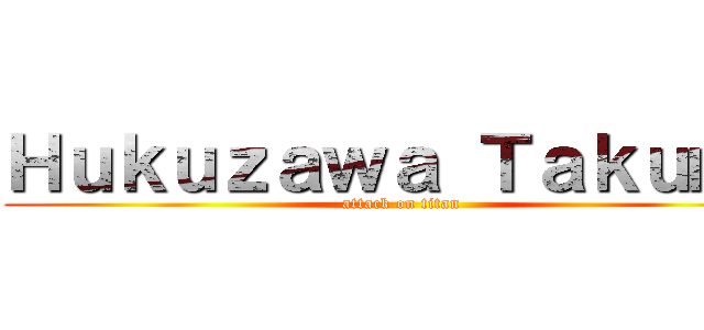 Ｈｕｋｕｚａｗａ Ｔａｋｕｍａ (attack on titan)