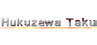 Ｈｕｋｕｚａｗａ Ｔａｋｕｍａ (attack on titan)