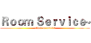Ｒｏｏｍ Ｓｅｒｖｉｃｅ~ (attack on novotel)