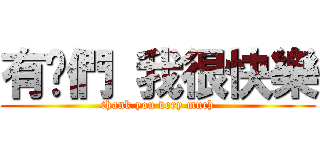 有你們 我很快樂 (thank you very much)