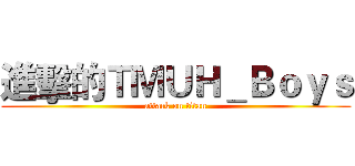 進擊的ＴＭＵＨ＿Ｂｏｙｓ (attack on titan)