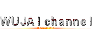 ＷＵＪＡＩ ｃｈａｎｎｅｌ (attack on titan)