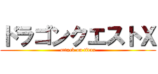 ドラゴンクエストⅩ (attack on titan)