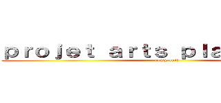 ｐｒｏｊｅｔ ａｒｔｓ ｐｌａｓｔｉｑｕｅｓ (romy tuil)