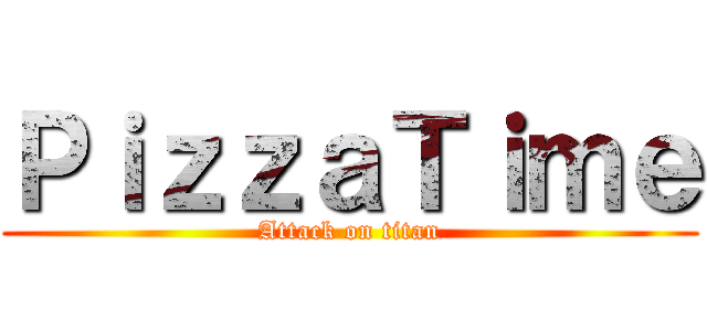 ＰｉｚｚａＴｉｍｅ (Attack on titan)