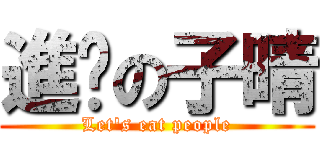 進擊の子晴 (Let\'s eat people)