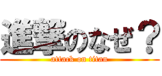 進撃のなぜ？ (attack on titan)