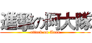 進擊の阿大隊 (attack on Aaaa)