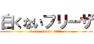 白くないフリーザ (torai  kawai  ジ・エンド)