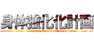 身体強化化計画 (Strongest body of plan)