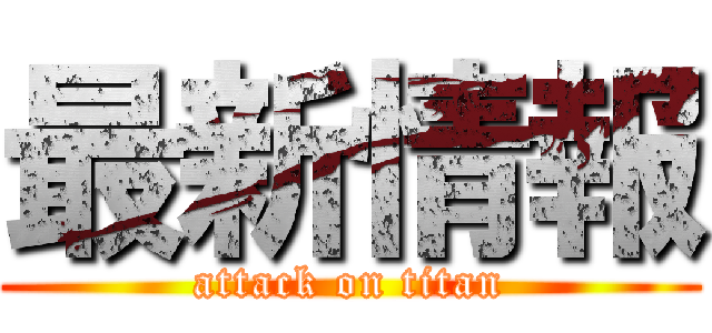 最新情報 (attack on titan)