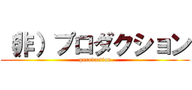 （非）プロダクション (purodaction)