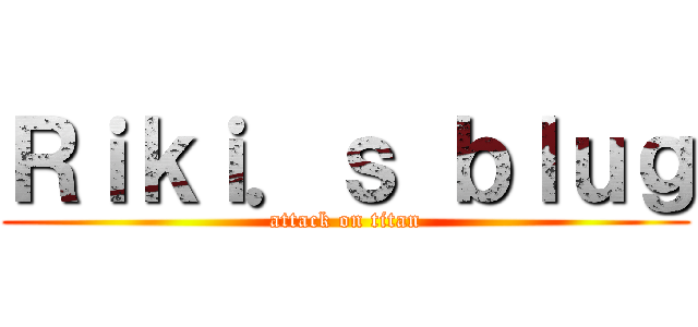 Ｒｉｋｉ．ｓ ｂｌｕｇ (attack on titan)