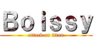 Ｂｏｉｓｓｙ (attack on titan)