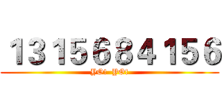 １３１５６８４１５６ (YO!  YO!)