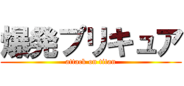 爆発プリキュア (attack on titan)