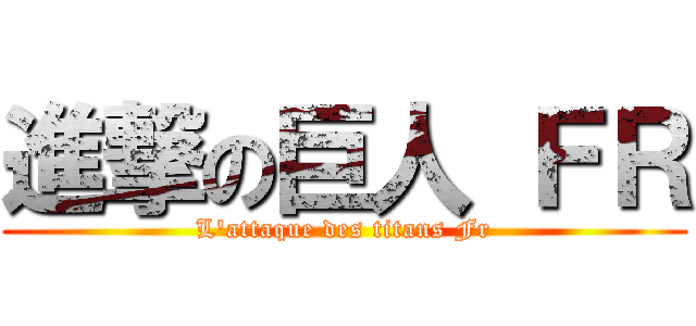 進撃の巨人 ＦＲ (L'attaque des titans Fr)