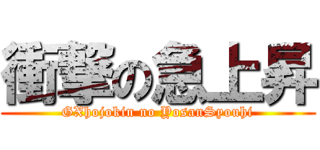 衝撃の急上昇 (GXhojokin no YosanSyouhi)