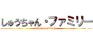 しゅうちゃん・ファミリー (Shuchan Family )