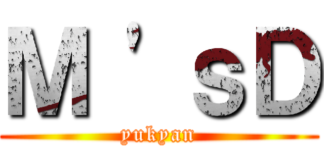 Ｍ 'ｓＤ (yukyan)