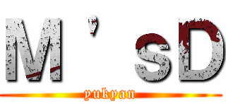 Ｍ 'ｓＤ (yukyan)