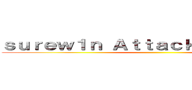 ｓｕｒｅｗ１ｎ Ａｔｔａｃｋ ｏｎ Ｔｉｔａｎ ()