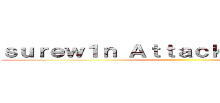 ｓｕｒｅｗ１ｎ Ａｔｔａｃｋ ｏｎ Ｔｉｔａｎ ()