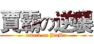 賈霸の逆襲 (attack on JiaBa)