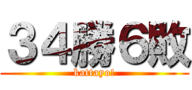 ３４勝６敗 (kattayo!)