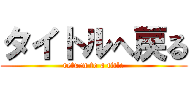 タイトルへ戻る (return to a title)
