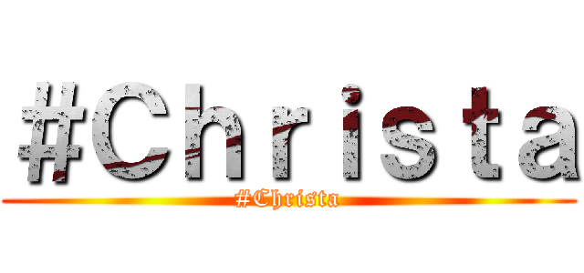 ＃Ｃｈｒｉｓｔａ (#Christa)
