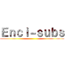 Ｅｎｃｉ－ｓｕｂｓ ()