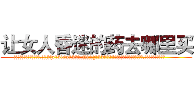 让女人昏迷的药去哪里买 (让女人昏迷的药去哪里买【电.话156x1318x7580-Q1991936399鑫宏药业】我们做的是长期生意,靠的是老客户长期支持
参考消息网2月20日报道 韩媒称，“剩女多、离婚率高的城市，房价一定会上涨。”这是中国经济学家金岩石2016年12月参加在上海举行的房地产相关论坛时说的话。
)