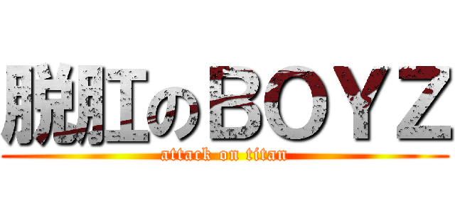 脱肛のＢＯＹＺ (attack on titan)
