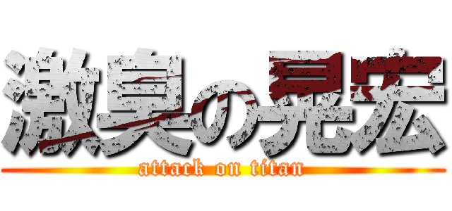 激臭の晃宏 (attack on titan)