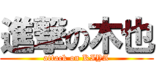 進撃の木也 (attack on KIYA)