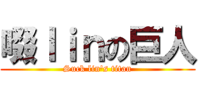 啜ｌｉｎの巨人 (Suck lin\'s titan)